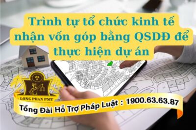 Trình tự tổ chức kinh tế nhận vốn góp bằng QSDĐ để thực hiện dự án thế nào