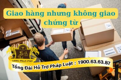 ​Giao hàng nhưng không giao chứng từ xử lý thế nào