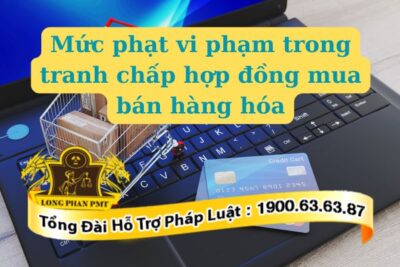 ​Mức phạt vi phạm trong tranh chấp hợp đồng mua bán hàng hóa là bao nhiêu