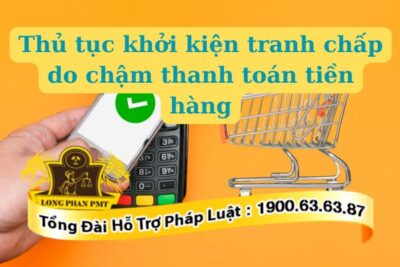 ​Thủ tục khởi kiện tranh chấp do chậm thanh toán tiền hàng như thế nào