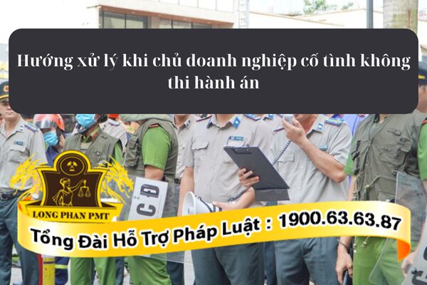 Các hướng xử lý khi chủ doanh nghiệp cố tình không thi hành án