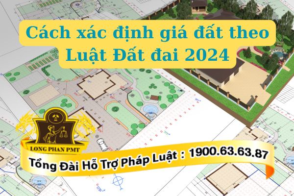 Cách xác định giá đất theo Luật Đất đai 2024 khác gì so với trước đây​