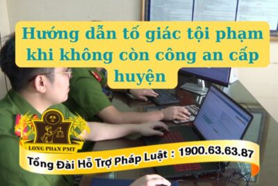 Hướng dẫn tố giác tội phạm khi không còn công an cấp huyện