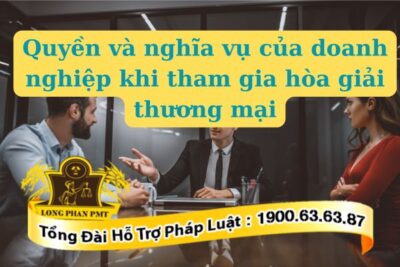 Quyền và nghĩa vụ của doanh nghiệp khi tham gia hòa giải thương mại thế nào?​