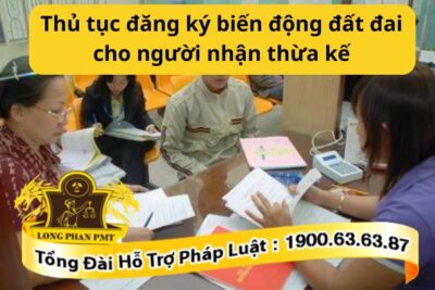 Thủ tục đăng ký biến động đất đai cho người nhận thừa kế mới nhất