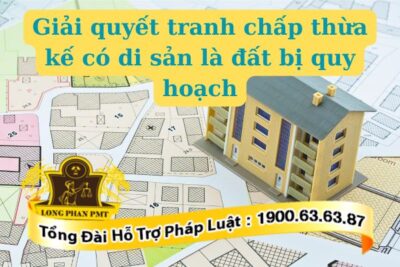 Các hướng qiải quyết tranh chấp thừa kế có di sản là đất bị quy hoạch
