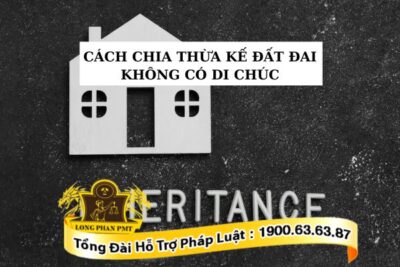 Cách chia thừa kế đất đai không có di chúc