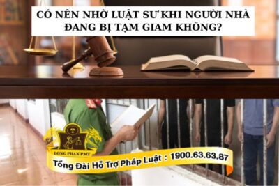 Có nên nhờ luật sư khi người nhà đang bị tạm giam hay không?