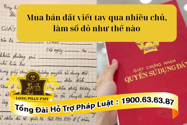 Khi mua bán đất bằng viết tay qua nhiều đời chủ thì làm sổ đỏ như thế nào