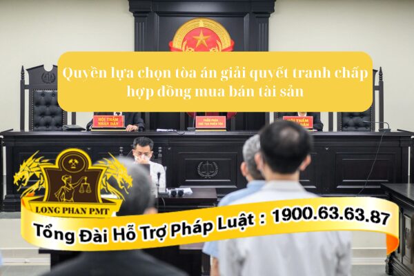 Quyền lựa chọn tòa án giải quyết tranh chấp hợp đồng mua bán tài sản theo luật