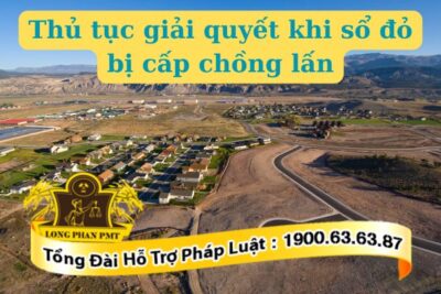 Thủ tục giải quyết khi sổ đỏ bị cấp chồng lấn thế nào?