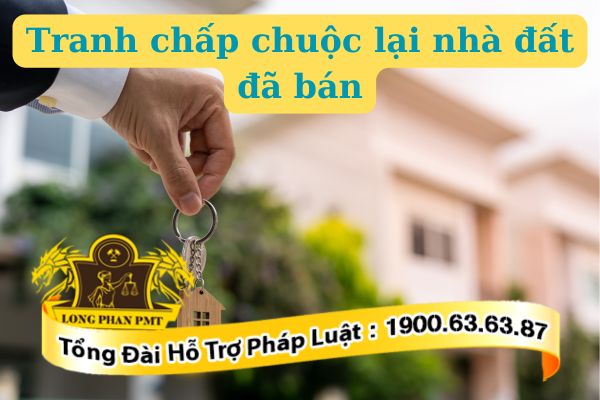 Tranh chấp chuộc lại nhà đất đã bán giải quyết thế nào?