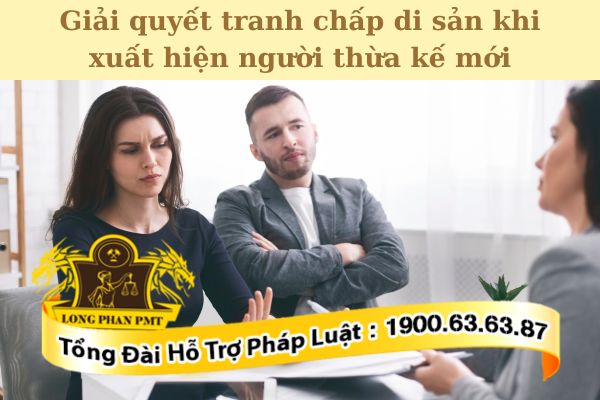 Hướng giải quyết tranh chấp di sản khi xuất hiện người thừa kế mới