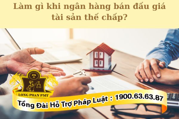Hướng xử lý khi ngân hàng bán đấu giá tài sản thế chấp.