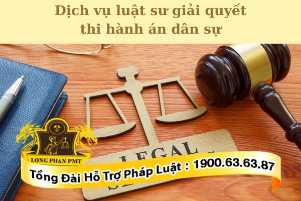 Phạm vi dịch vụ luật sư giải quyết thi hành án dân sự của Luật Long Phan PMT