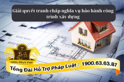 Cách giải quyết tranh chấp nghĩa vụ bảo hành công trình xây dựng