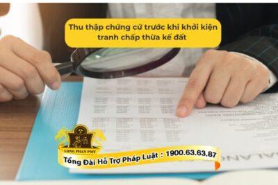 Thu thập chứng cứ trước khi khởi kiện tranh chấp thừa kế đất