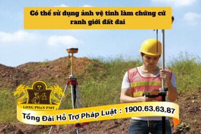 Có thể sử dụng ảnh vệ tinh làm chứng cứ ranh giới đất đai hay không?