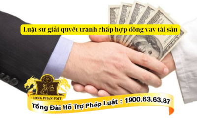 Dịch vụ luật sư giải quyết tranh chấp hợp đồng vay tài sản
