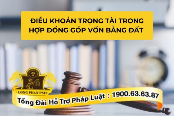 Soạn thảo điều khoản trọng tài trong hợp đồng góp vốn bằng đất