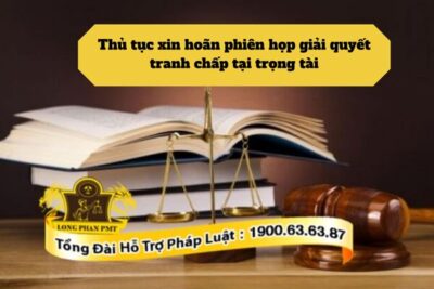 Hướng dẫn thủ tục xin hoãn phiên họp giải quyết tranh chấp tại trọng tài