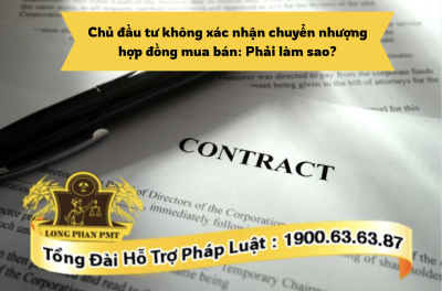 Làm gì khi chủ đầu tư không xác nhận chuyển nhượng hợp đồng mua bán?