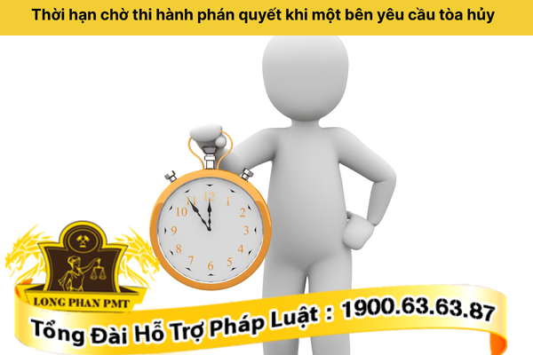Thời hạn chờ thi hành phán quyết khi một bên yêu cầu tòa hủy