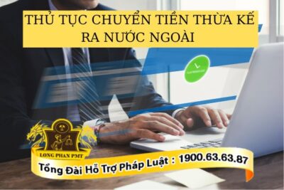 Thủ tục chuyển tiền thừa kế ra nước ngoài thực hiện thế nào?