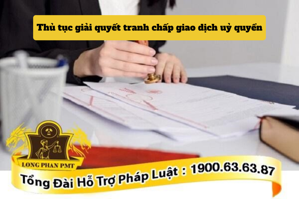 Thủ tục giải quyết tranh chấp giao dịch uỷ quyền mới nhất