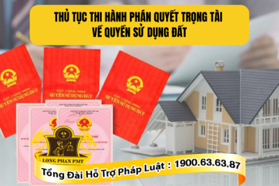 Thủ tục thi hành phán quyết trọng tài về quyền sử dụng đất như thế nào?