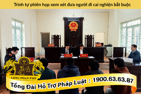 Trình tự phiên họp xem xét đưa người đi cai nghiện bắt buộc