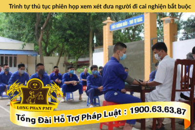 Trình tự thủ tục phiên họp xem xét đưa người đi cai nghiện bắt buộc