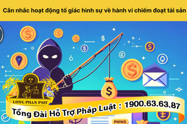 Cân nhắc hoạt động tố giác hình sự về hành vi chiếm đoạt tài sản