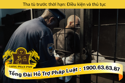 Điều kiện và Thủ tục xin tha tù trước thời hạn