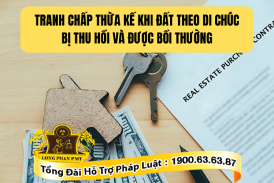 Giải quyết tranh chấp thừa kế khi đất theo di chúc bị thu hồi và được bồi thường