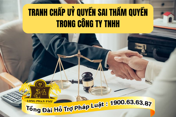 Giải quyết tranh chấp ủy quyền sai thẩm quyền trong công ty TNHH thế nào?