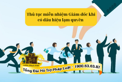 Thủ tục miễn nhiệm giám đốc khi có dấu hiệu lạm quyền thế nào?