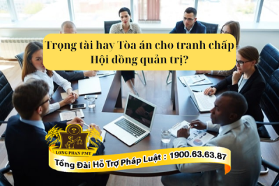 Trọng tài hay Tòa án cho tranh chấp Hội đồng quản trị: Lựa chọn thế nào?