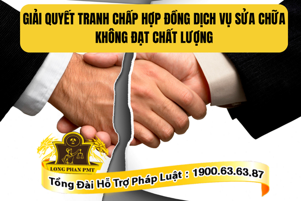 Tư vấn giải quyết tranh chấp hợp đồng dịch vụ sửa chữa không đạt chất lượng
