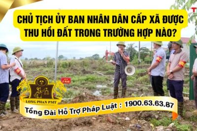 Chủ tịch Ủy ban nhân dân cấp xã được thu hồi đất trong những trường hợp nào?