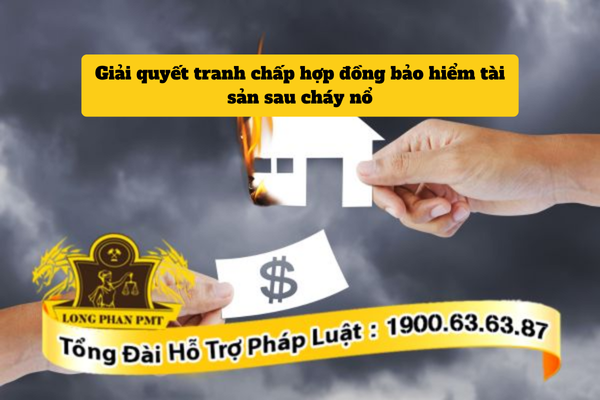 Thủ tục giải quyết tranh chấp hợp đồng bảo hiểm tài sản sau cháy nổ
