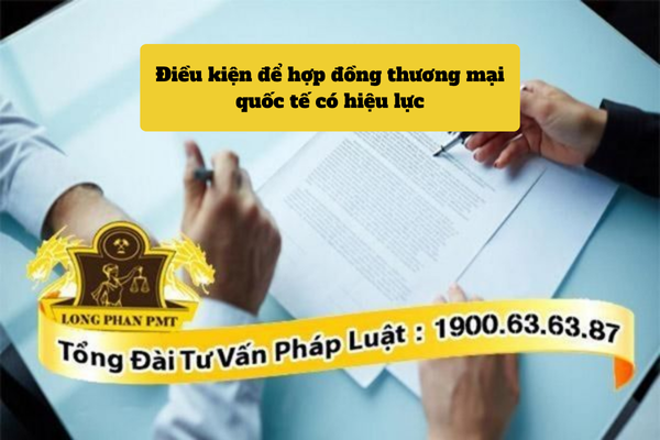 Điều kiện để hợp đồng thương mại quốc tế có hiệu lực là gì?