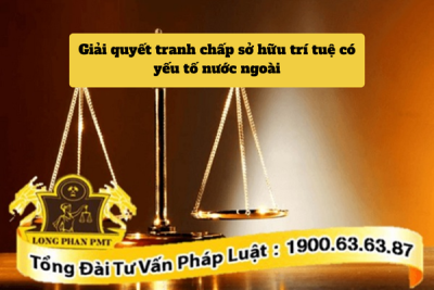 Giải quyết tranh chấp sở hữu trí tuệ có yếu tố nước ngoài như thế nào?