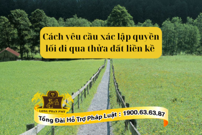 Hướng dẫn cách yêu cầu xác lập quyền lối đi qua thửa đất liền kề