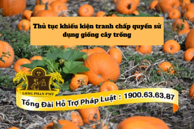 Quy trình thực hiện thủ tục khiếu kiện tranh chấp quyền sử dụng giống cây trồng