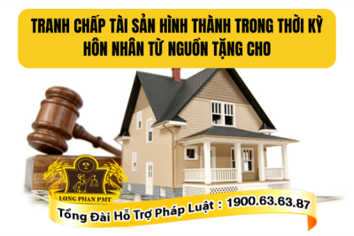 Tư vấn giải quyết tranh chấp tài sản hình thành trong thời kỳ hôn nhân từ nguồn tặng cho
