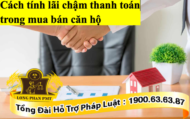 Cách tính lãi chậm thanh toán trong mua bán căn hộ như thế nào?