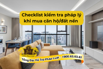 Checklist kiểm tra pháp lý khi mua căn hộ/đất nền theo quy định mới nhất