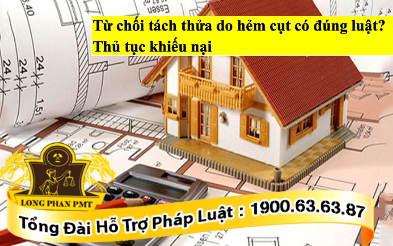 Có được từ chối tách thửa do hẻm cụt không?