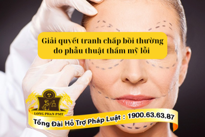 Giải quyết tranh chấp bồi thường do phẫu thuật thẩm mỹ lỗi như thế nào?